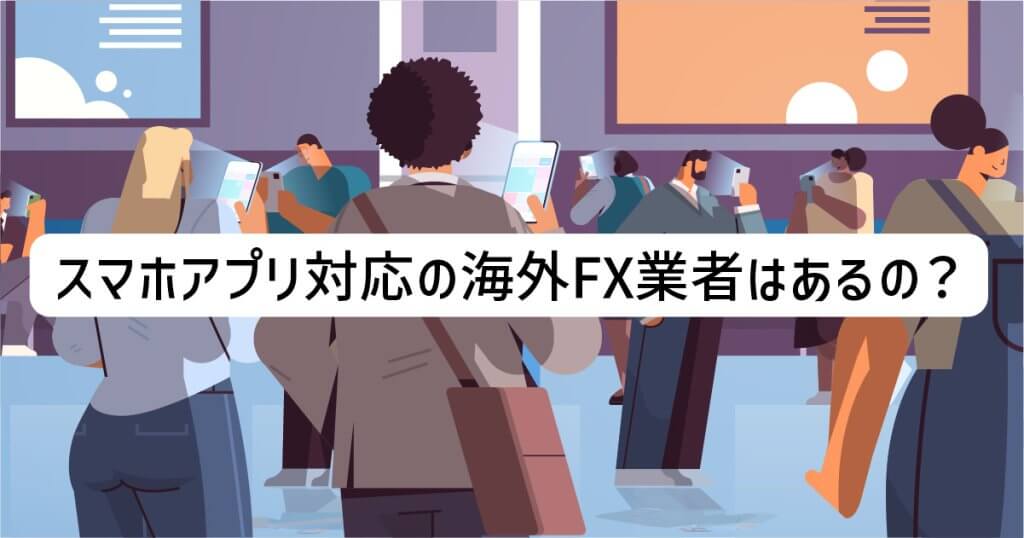 スマホアプリ対応の海外FX業者はあるの？